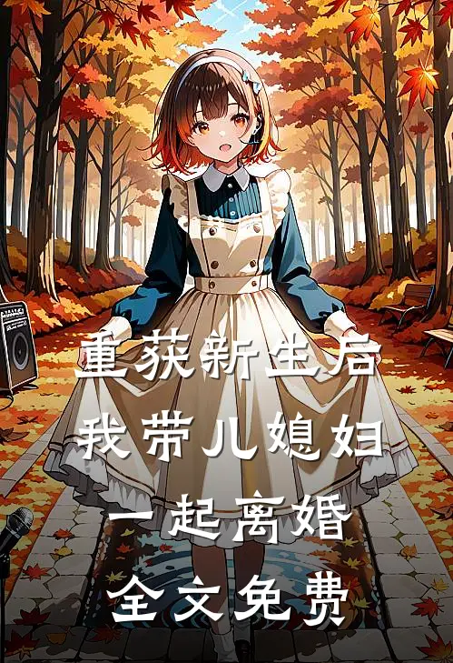 重获新生后我带儿媳妇一起离婚全文免费