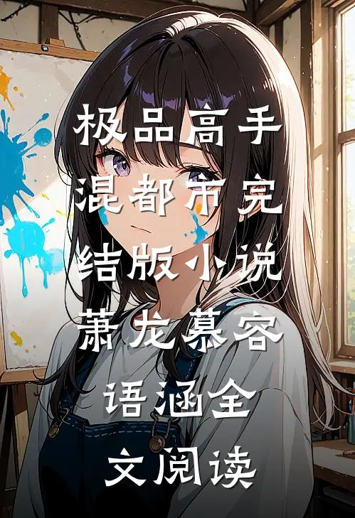 极品高手混都市完结版小说_萧龙慕容语涵全文阅读