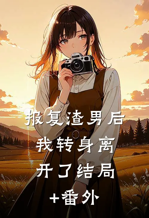 报复渣男后，我转身离开了结局+番外