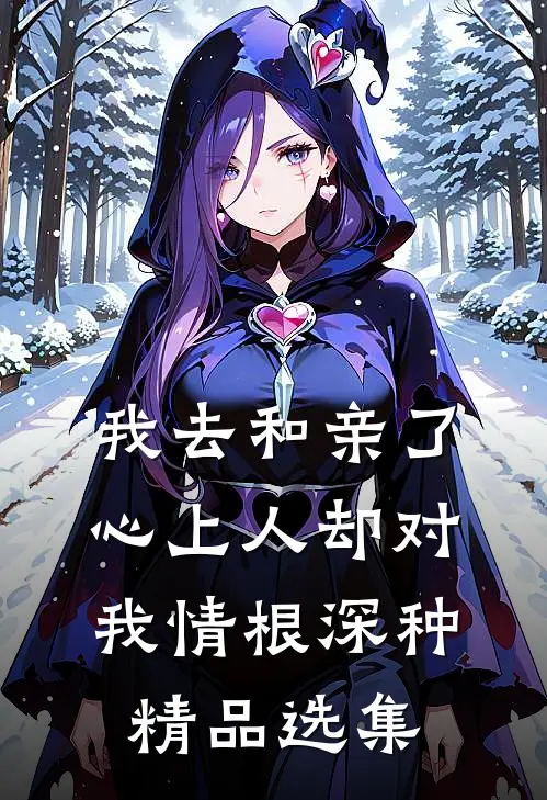 我去和亲了，心上人却对我情根深种精品选集