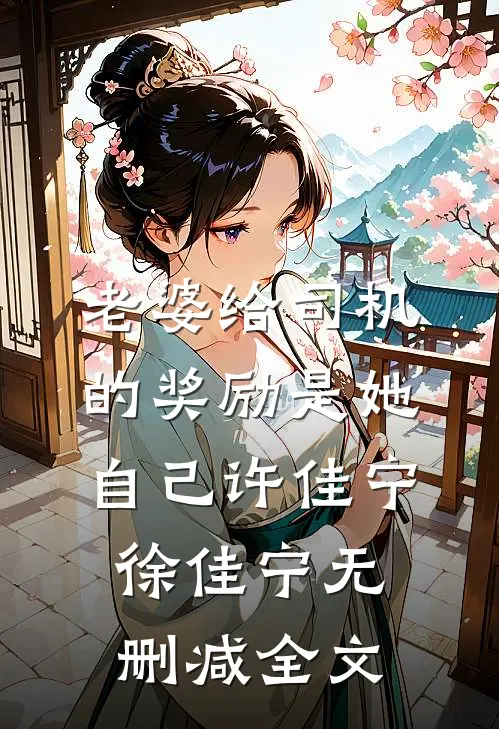 老婆给司机的奖励是她自己许佳宁徐佳宁无删减全文