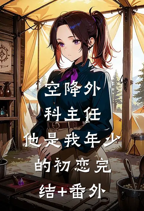 空降外科主任，他是我年少的初恋完结+番外