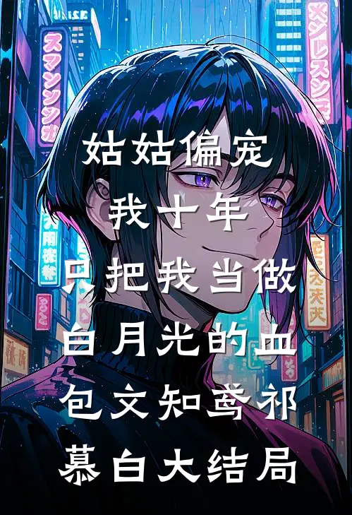 姑姑偏宠我十年，只把我当做白月光的血包文知鸢祁慕白大结局