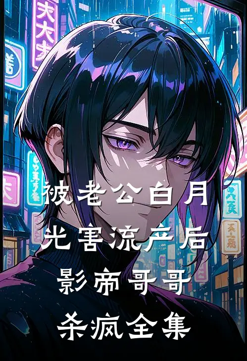 被老公白月光害流产后，影帝哥哥杀疯 全集