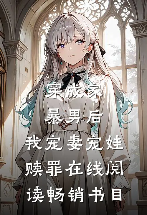 穿成家暴男后,我宠妻宠娃赎罪在线阅读畅销书目