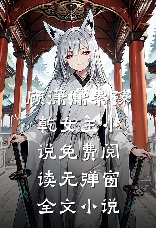 顾潇潇秦豫乾女主小说免费阅读无弹窗全文小说
