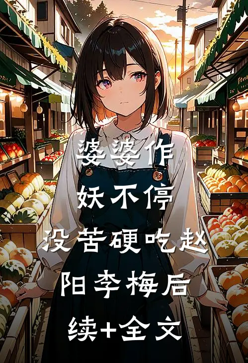 婆婆作妖不停，没苦硬吃赵阳李梅后续+全文