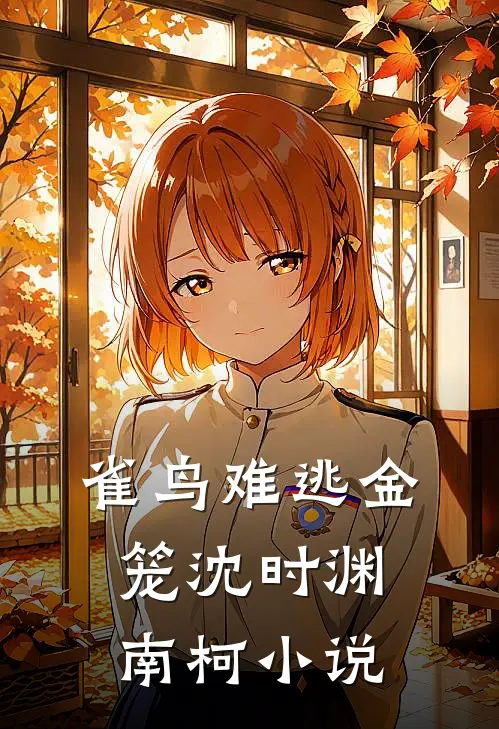 雀鸟难逃金笼沈时渊南柯小说