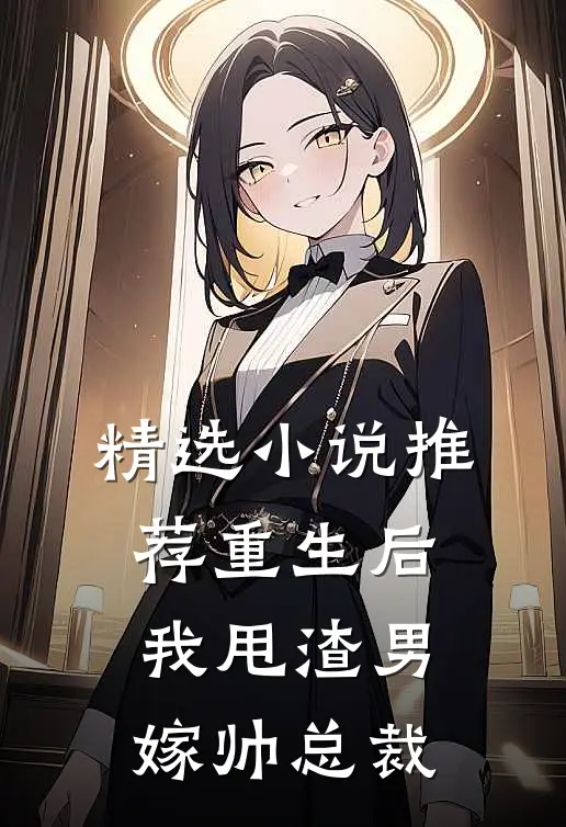 精选小说推荐重生后，我甩渣男嫁帅总裁
