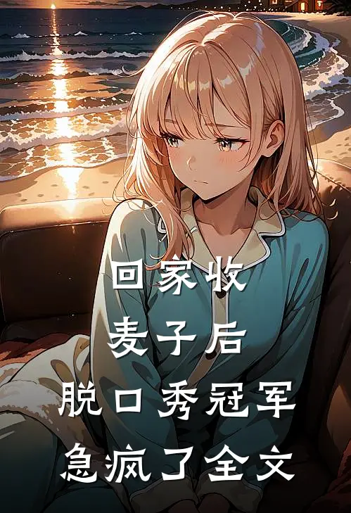 回家收麦子后，脱口秀冠军急疯了全文