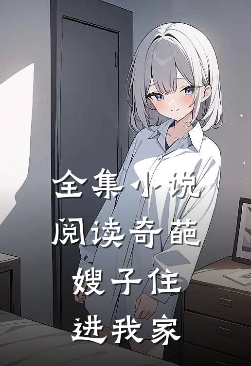 全集小说阅读奇葩嫂子住进我家