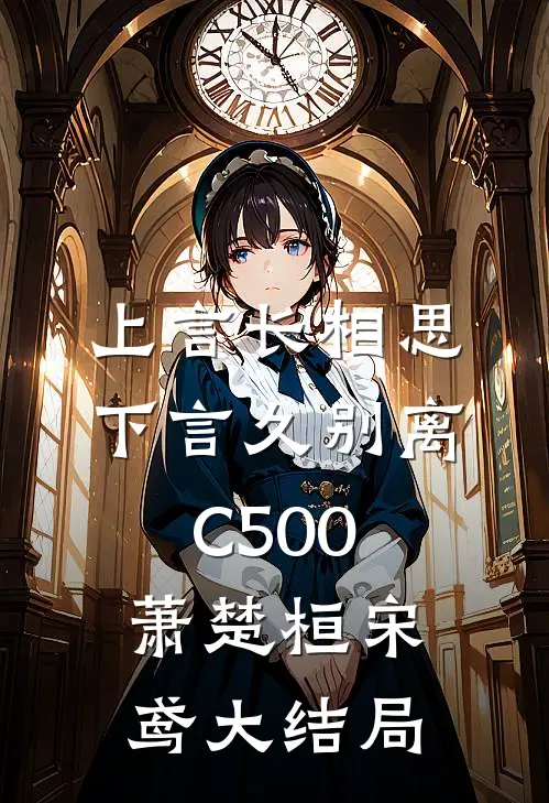 上言长相思，下言久别离C500萧楚桓宋鸢大结局