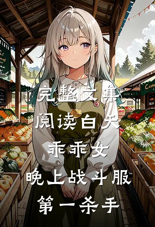 完整文集阅读白天乖乖女，晚上战斗服第一杀手