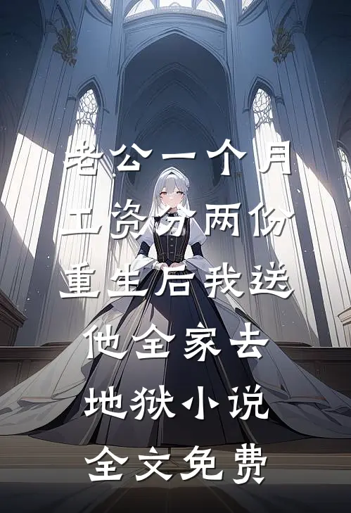 老公一个月工资分两份，重生后我送他全家去地狱小说全文免费
