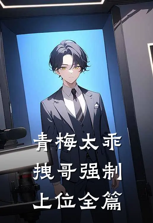 青梅太乖，拽哥强制上位全篇