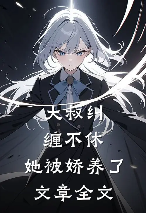 大叔纠缠不休，她被娇养了文章全文