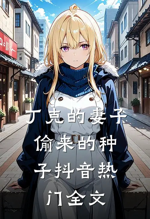 丁克的妻子，偷来的种子抖音热门全文