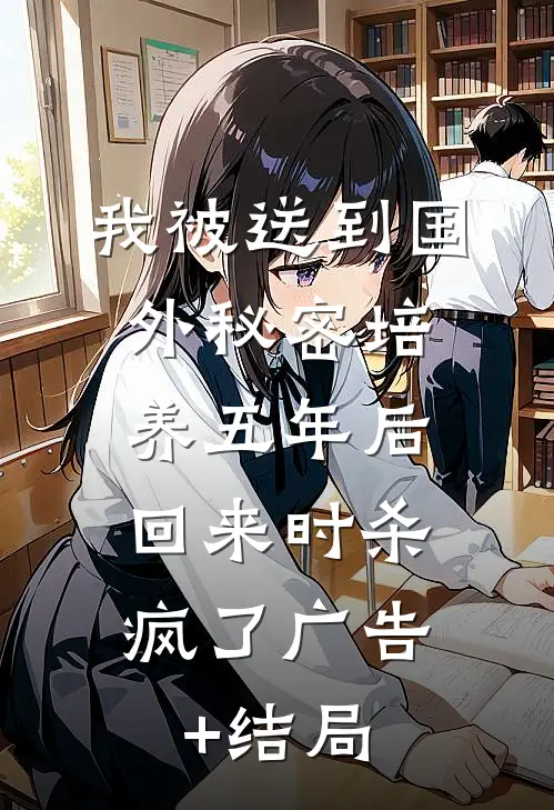 我被送到国外秘密培养五年后，回来时杀疯了广告+结局