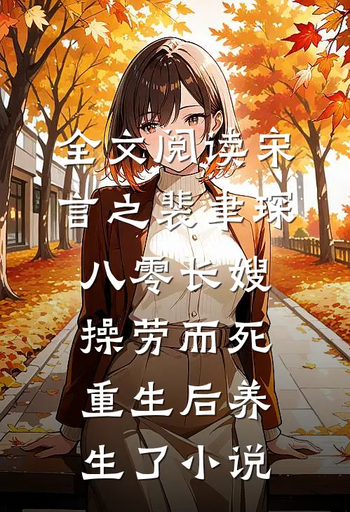 全文阅读宋言之裴聿琛(八零长嫂操劳而死:重生后养生了小说)