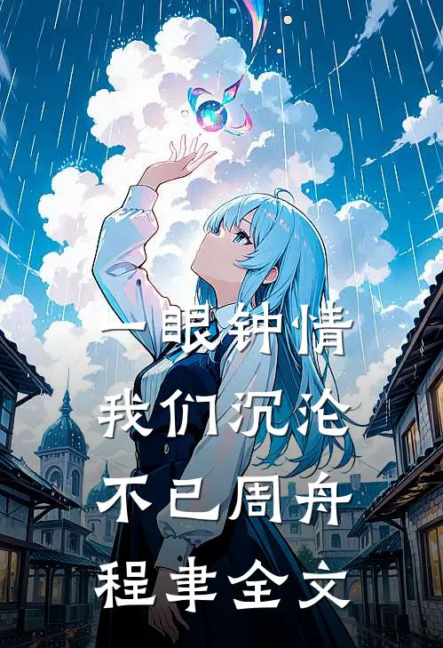 一眼钟情，我们沉沦不已周舟程聿全文