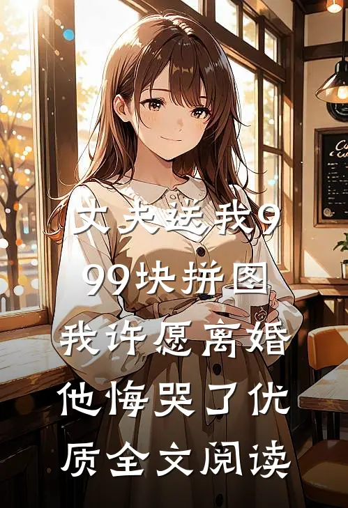 丈夫送我999块拼图，我许愿离婚他悔哭了优质全文阅读