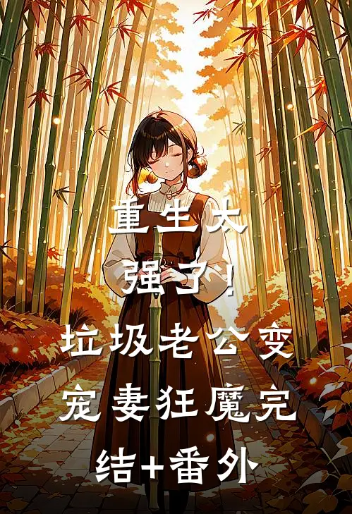 重生太强了！垃圾老公变宠妻狂魔完结+番外