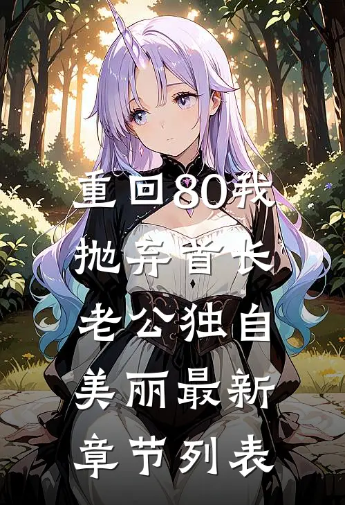 重回80我抛弃首长老公独自美丽最新章节列表