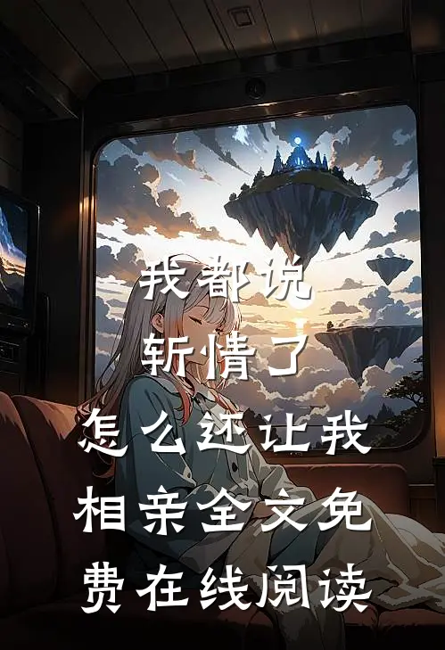 我都说斩情了，怎么还让我相亲全文免费在线阅读