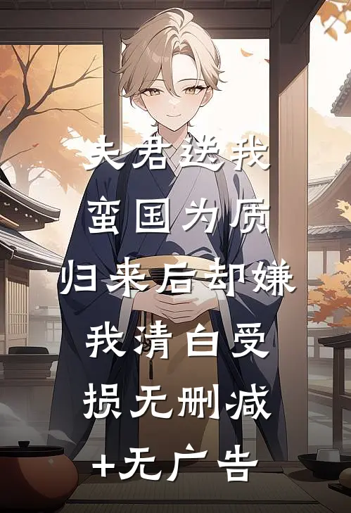 夫君送我蛮国为质，归来后却嫌我清白受损无删减+无广告