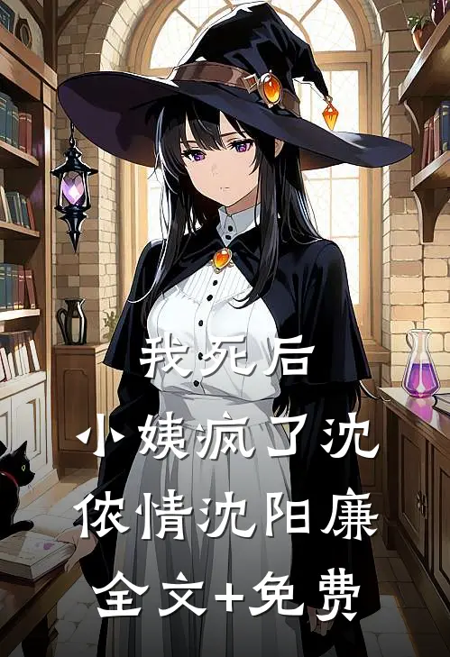 我死后，小姨疯了沈侬情沈阳廉全文+免费