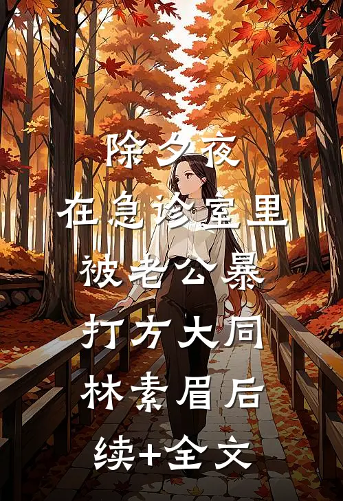 除夕夜，在急诊室里被老公暴打方大同林素眉后续+全文