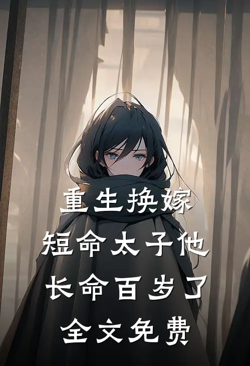 重生换嫁，短命太子他长命百岁了全文免费