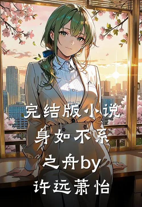 完结版小说身如不系之舟by许远萧怡