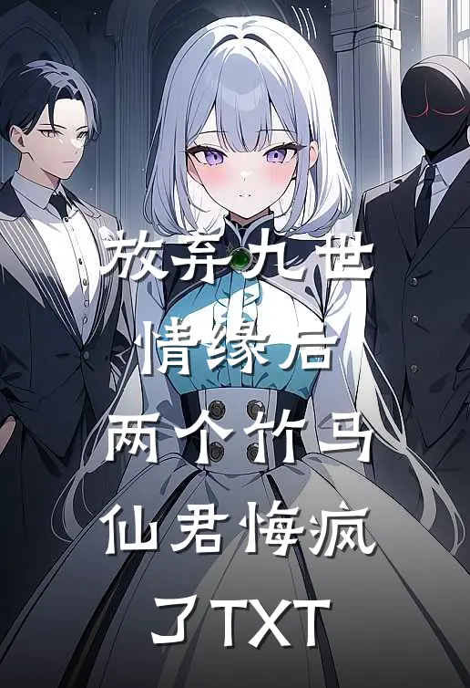 放弃九世情缘后，两个竹马仙君悔疯了TXT