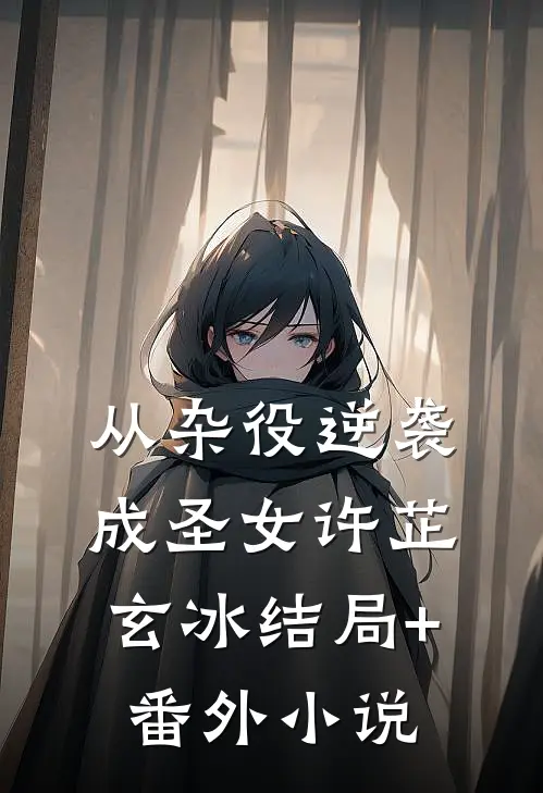 从杂役逆袭成圣女许芷玄冰结局+番外小说