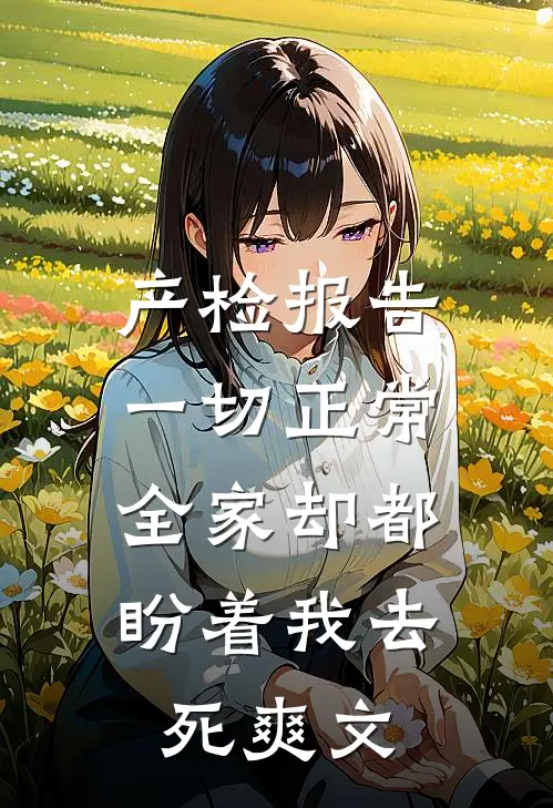 产检报告一切正常，全家却都盼着我去死爽文