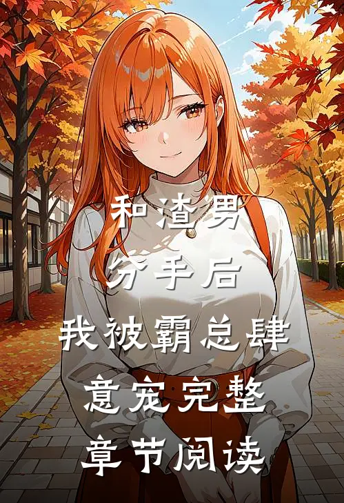 和渣男分手后，我被霸总肆意宠完整章节阅读