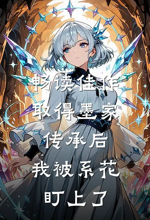 畅读佳作取得墨家传承后，我被系花盯上了