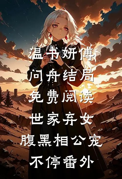 温书妍傅问舟结局免费阅读世家弃女，腹黑相公宠不停番外
