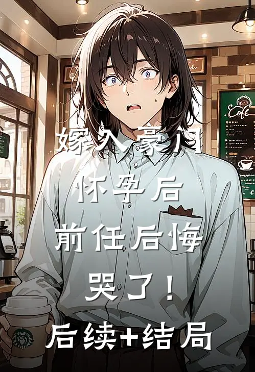嫁入豪门怀孕后，前任后悔哭了！后续+结局