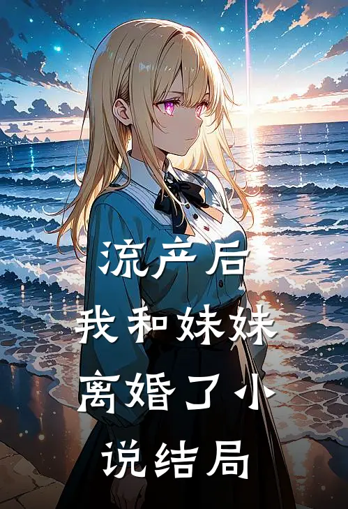 流产后，我和妹妹离婚了小说结局