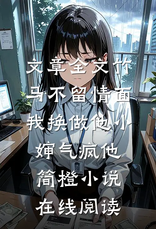 文章全文竹马不留情面我换做他小婶气疯他简橙小说在线阅读