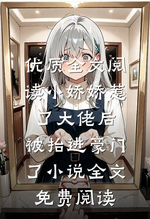 优质全文阅读小娇娇惹了大佬后,被抬进豪门了小说全文免费阅读