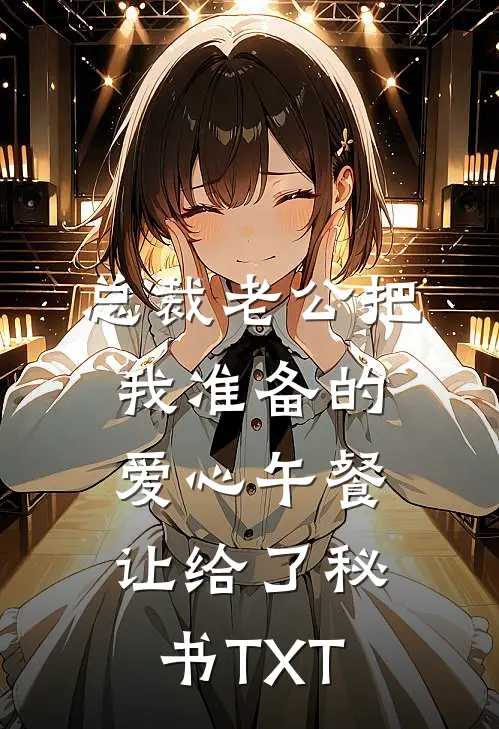 总裁老公把我准备的爱心午餐，让给了秘书TXT