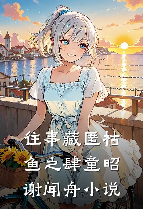 往事藏匿枯鱼之肆童昭谢闻舟小说