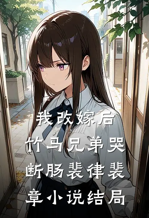 我改嫁后，竹马兄弟哭断肠裴律裴章小说结局