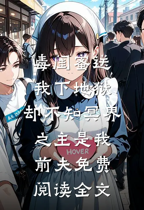 毒闺蜜送我下地狱，却不知冥界之主是我前夫免费阅读全文