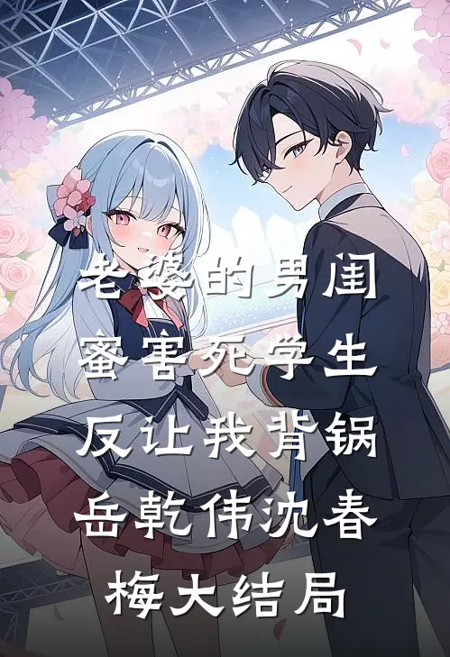 老婆的男闺蜜害死学生反让我背锅岳乾伟沈春梅大结局