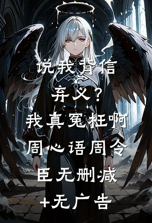 说我背信弃义？我真冤枉啊周心语周令臣无删减+无广告