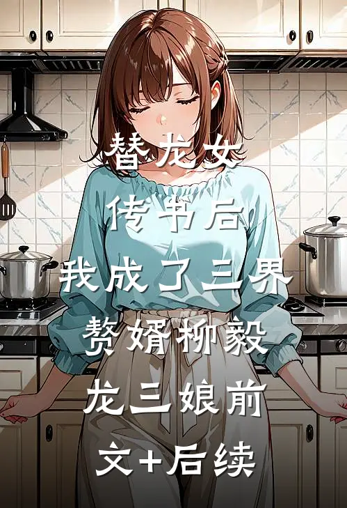 替龙女传书后，我成了三界赘婿柳毅龙三娘前文+后续